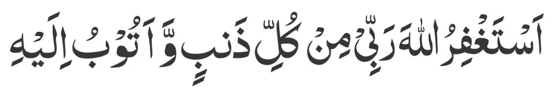 Astaghfirullah Rabbi min Kulli Zambiyon Wa Atubu ilaih