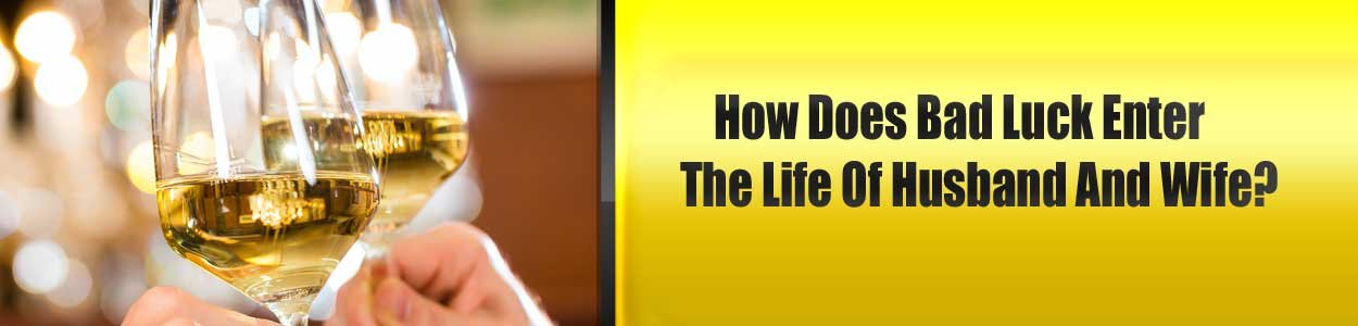 How Does Bad Luck Enter The Life Of Husband And Wife?