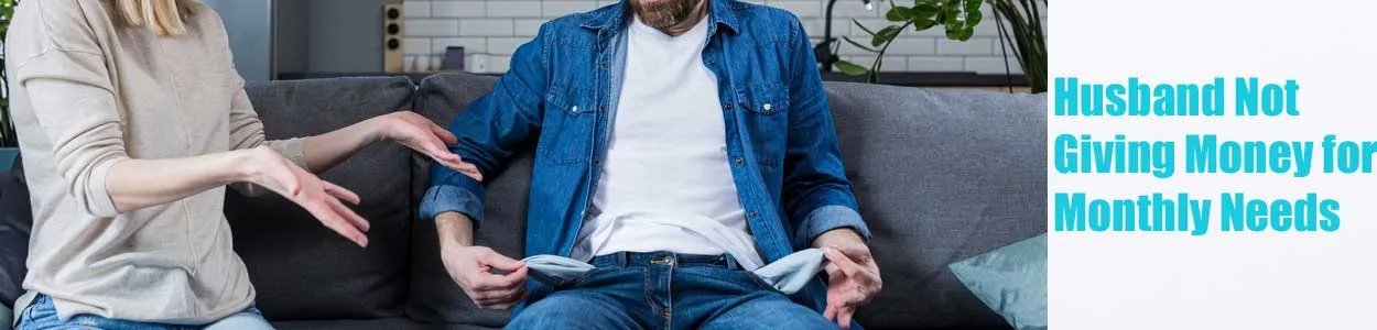 Husband Not Giving Money for Monthly Needs: