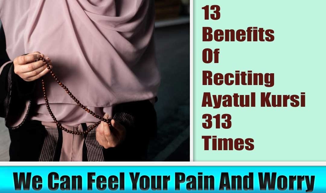 13 Benefits Of Reciting Ayatul Kursi 313 Times