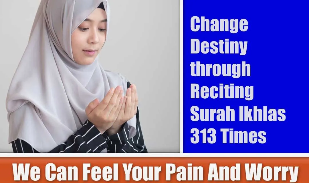 Change Destiny through Reciting Surah Ikhlas 313 Times